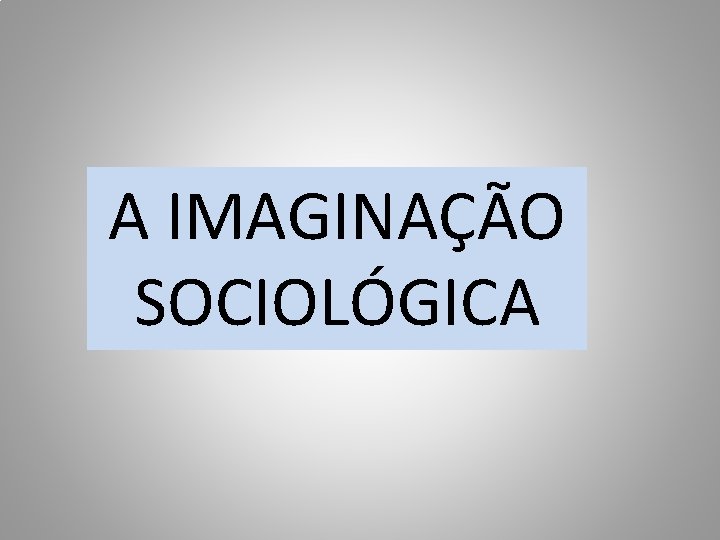 A IMAGINAÇÃO SOCIOLÓGICA 