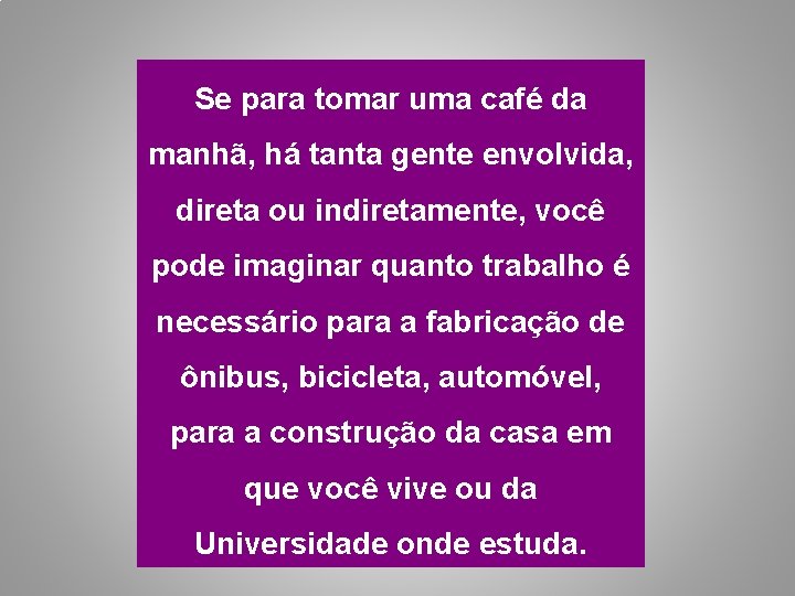 Se para tomar uma café da manhã, há tanta gente envolvida, direta ou indiretamente,