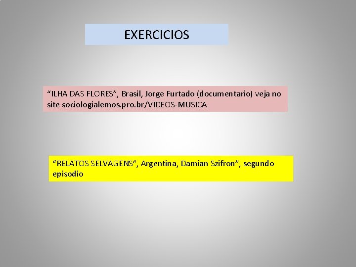 EXERCICIOS “ILHA DAS FLORES”, Brasil, Jorge Furtado (documentario) veja no site sociologialemos. pro. br/VIDEOS-MUSICA
