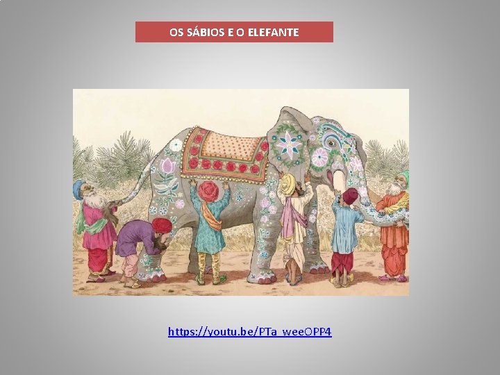 OS SÁBIOS E O ELEFANTE https: //youtu. be/PTa_wee. OPP 4 