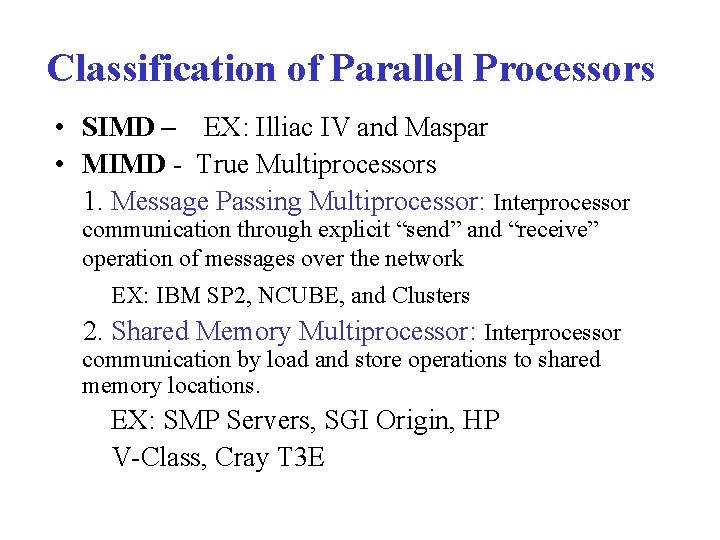 Classification of Parallel Processors • SIMD – EX: Illiac IV and Maspar • MIMD