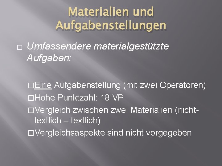 Materialien und Aufgabenstellungen � Umfassendere materialgestützte Aufgaben: �Eine Aufgabenstellung (mit zwei Operatoren) �Hohe Punktzahl: