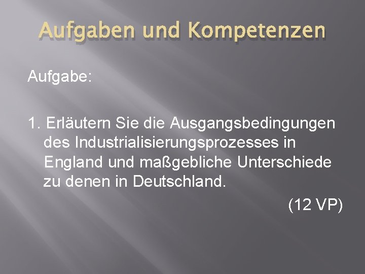 Aufgaben und Kompetenzen Aufgabe: 1. Erläutern Sie die Ausgangsbedingungen des Industrialisierungsprozesses in England und