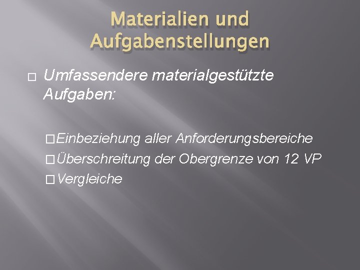 Materialien und Aufgabenstellungen � Umfassendere materialgestützte Aufgaben: �Einbeziehung aller Anforderungsbereiche �Überschreitung der Obergrenze von