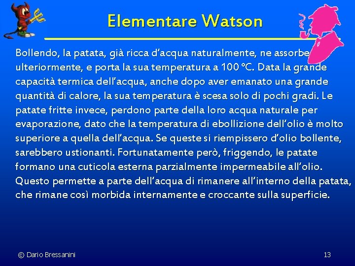 Elementare Watson Bollendo, la patata, già ricca d’acqua naturalmente, ne assorbe ulteriormente, e porta