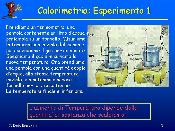 Calorimetria: Esperimento 1 Prendiamo un termometro, una pentola contenente un litro d’acqua e poniamola