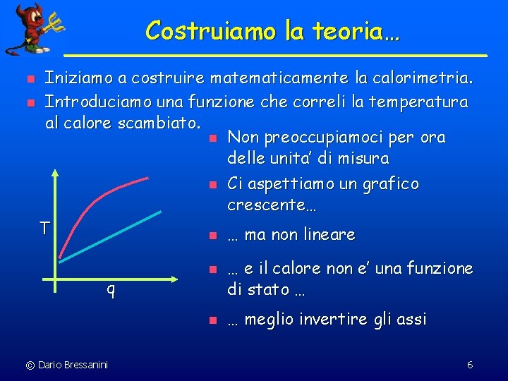 Costruiamo la teoria… Iniziamo a costruire matematicamente la calorimetria. n Introduciamo una funzione che