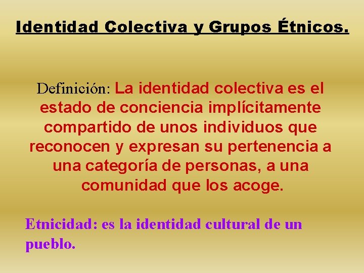 Identidad Colectiva y Grupos Étnicos. Definición: La identidad colectiva es el estado de conciencia