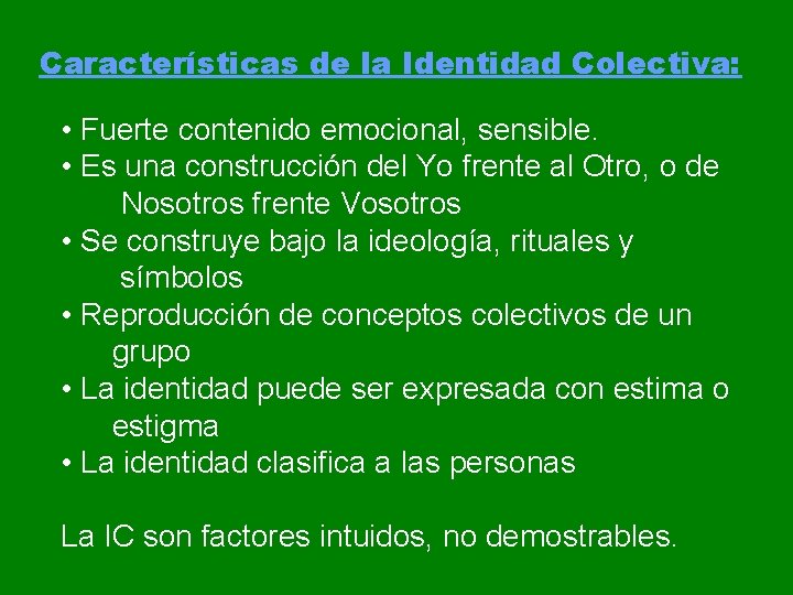 Características de la Identidad Colectiva: • Fuerte contenido emocional, sensible. • Es una construcción