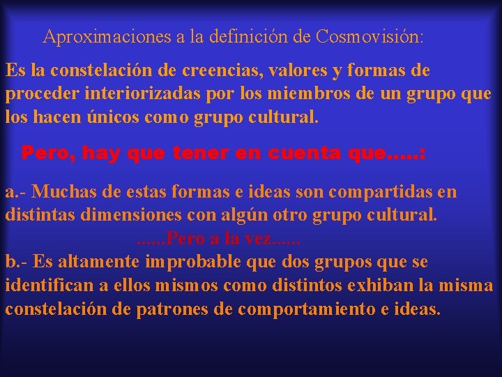Aproximaciones a la definición de Cosmovisión: Es la constelación de creencias, valores y formas