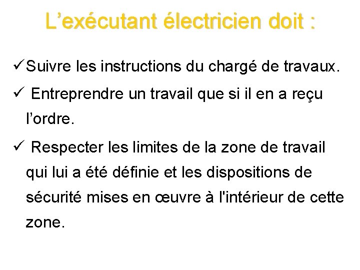 L’exécutant électricien doit : ü Suivre les instructions du chargé de travaux. ü Entreprendre