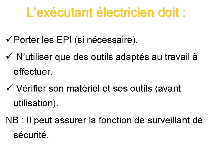 L’exécutant électricien doit : ü Porter les EPI (si nécessaire). ü N’utiliser que des