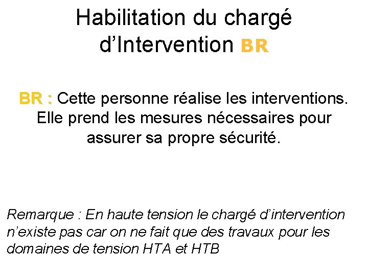 Habilitation du chargé d’Intervention BR BR : Cette personne réalise les interventions. Elle prend