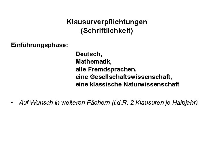 Klausurverpflichtungen (Schriftlichkeit) Einführungsphase: Deutsch, Mathematik, alle Fremdsprachen, eine Gesellschaftswissenschaft, eine klassische Naturwissenschaft • Auf