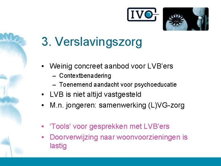 3. Verslavingszorg • Weinig concreet aanbod voor LVB’ers – Contextbenadering – Toenemend aandacht voor