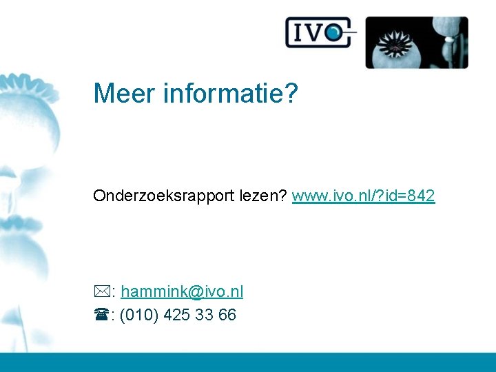 Meer informatie? Onderzoeksrapport lezen? www. ivo. nl/? id=842 : hammink@ivo. nl : (010) 425
