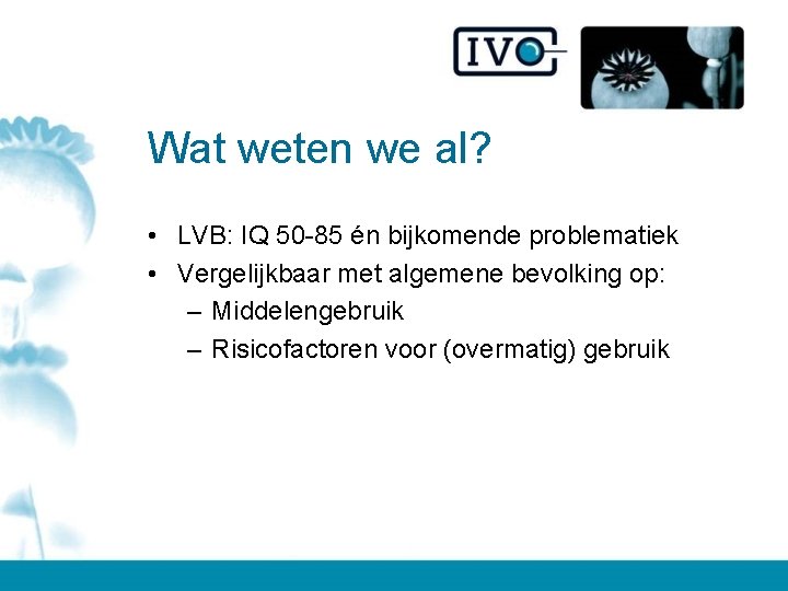 Wat weten we al? • LVB: IQ 50 -85 én bijkomende problematiek • Vergelijkbaar