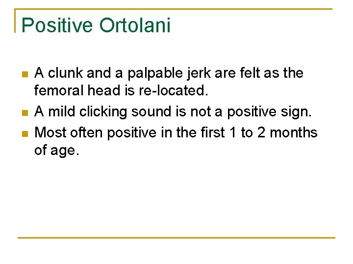 Positive Ortolani n n n A clunk and a palpable jerk are felt as