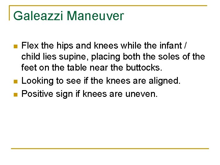 Galeazzi Maneuver n n n Flex the hips and knees while the infant /