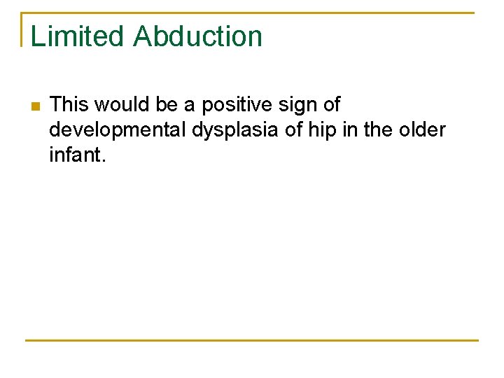 Limited Abduction n This would be a positive sign of developmental dysplasia of hip