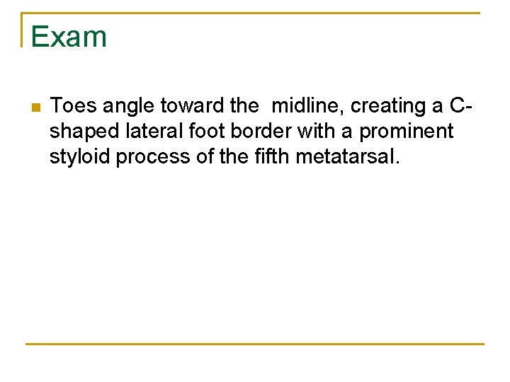 Exam n Toes angle toward the midline, creating a Cshaped lateral foot border with