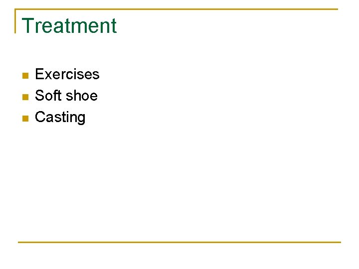 Treatment n n n Exercises Soft shoe Casting 