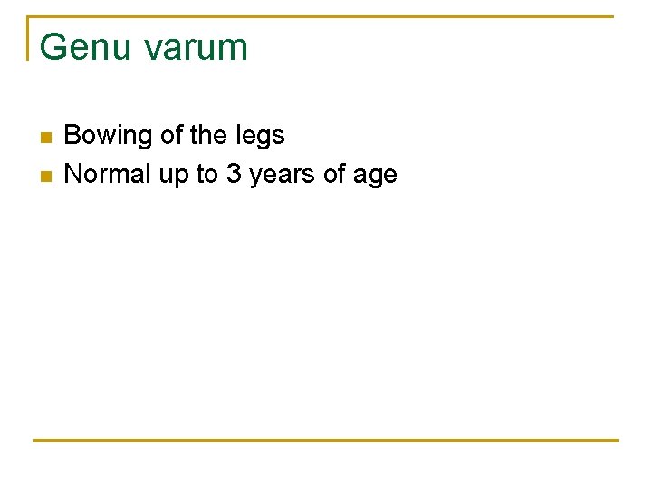 Genu varum n n Bowing of the legs Normal up to 3 years of