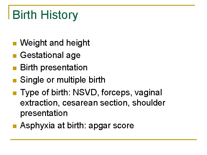 Birth History n n n Weight and height Gestational age Birth presentation Single or