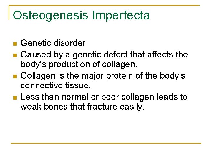 Osteogenesis Imperfecta n n Genetic disorder Caused by a genetic defect that affects the
