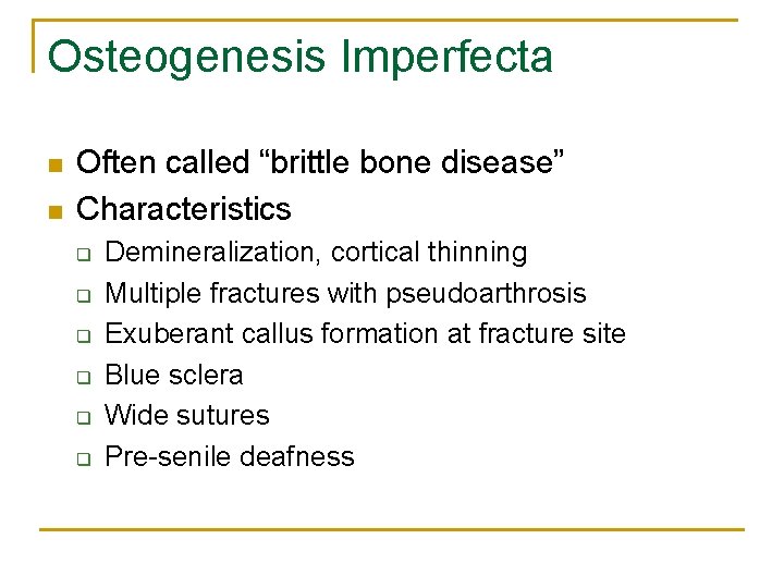 Osteogenesis Imperfecta n n Often called “brittle bone disease” Characteristics q q q Demineralization,