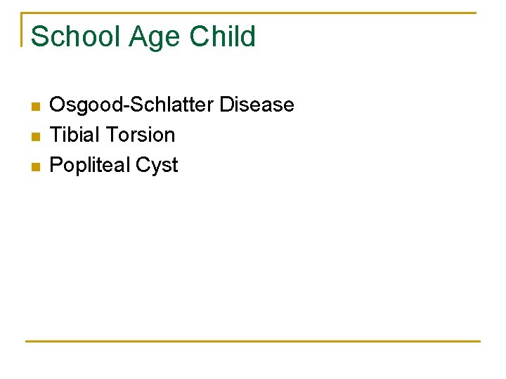 School Age Child n n n Osgood-Schlatter Disease Tibial Torsion Popliteal Cyst 