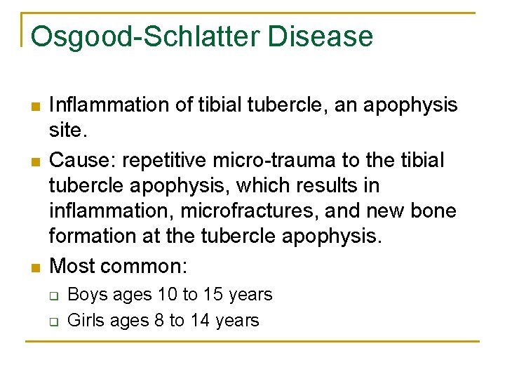 Osgood-Schlatter Disease n n n Inflammation of tibial tubercle, an apophysis site. Cause: repetitive