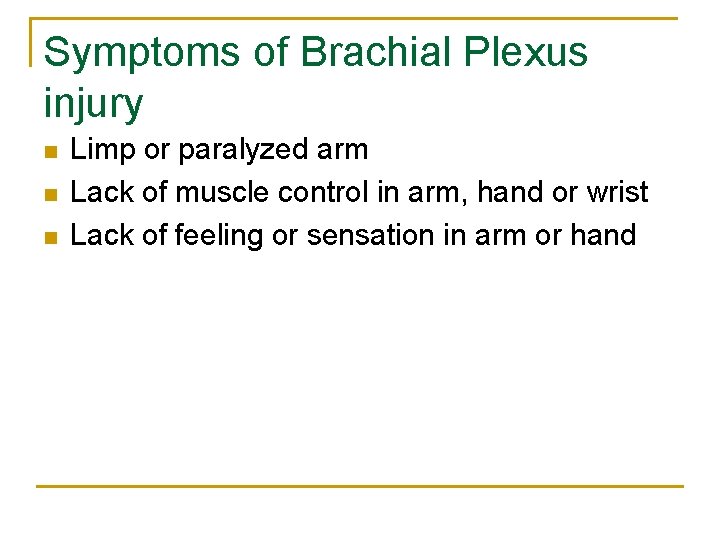 Symptoms of Brachial Plexus injury n n n Limp or paralyzed arm Lack of