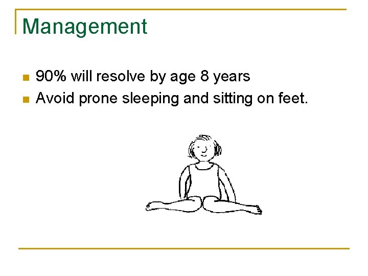 Management n n 90% will resolve by age 8 years Avoid prone sleeping and