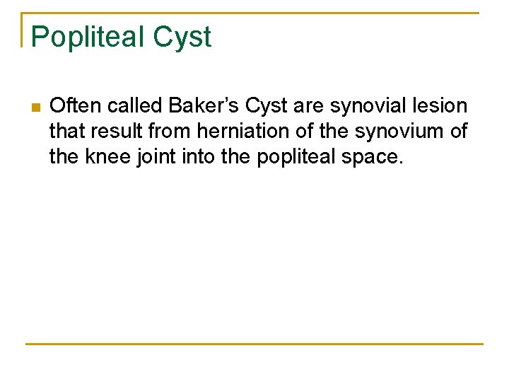 Popliteal Cyst n Often called Baker’s Cyst are synovial lesion that result from herniation