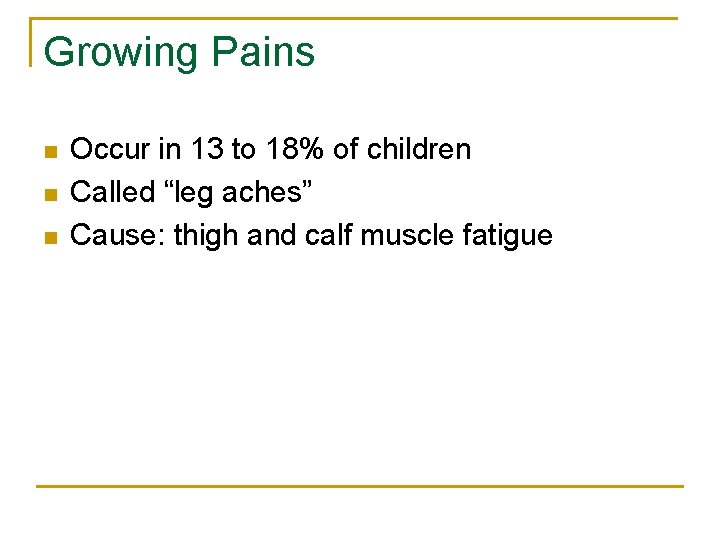 Growing Pains n n n Occur in 13 to 18% of children Called “leg