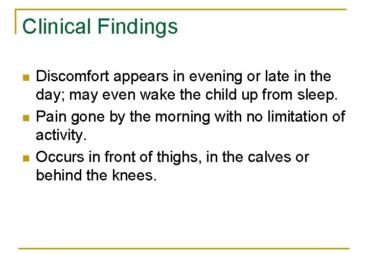 Clinical Findings n n n Discomfort appears in evening or late in the day;