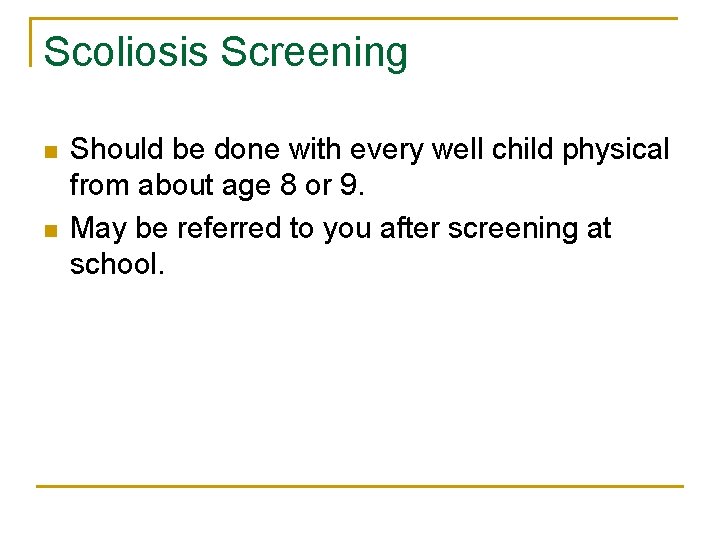 Scoliosis Screening n n Should be done with every well child physical from about