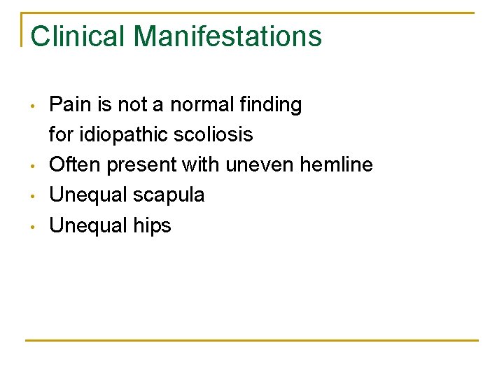 Clinical Manifestations • • Pain is not a normal finding for idiopathic scoliosis Often