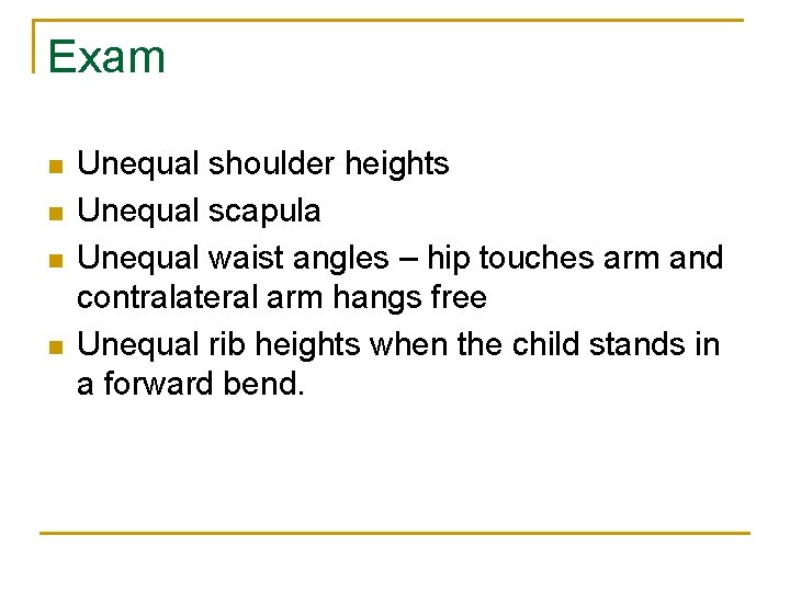 Exam n n Unequal shoulder heights Unequal scapula Unequal waist angles – hip touches