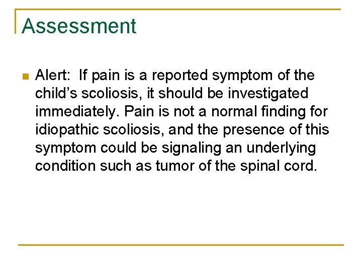Assessment n Alert: If pain is a reported symptom of the child’s scoliosis, it