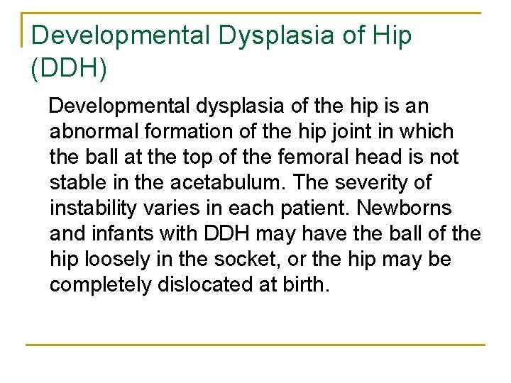 Developmental Dysplasia of Hip (DDH) Developmental dysplasia of the hip is an abnormal formation