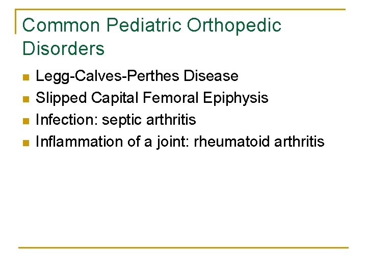 Common Pediatric Orthopedic Disorders n n Legg-Calves-Perthes Disease Slipped Capital Femoral Epiphysis Infection: septic