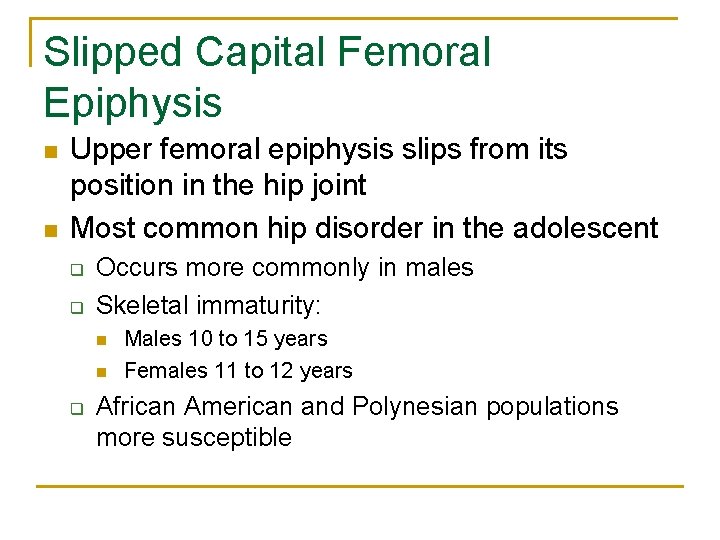 Slipped Capital Femoral Epiphysis n n Upper femoral epiphysis slips from its position in