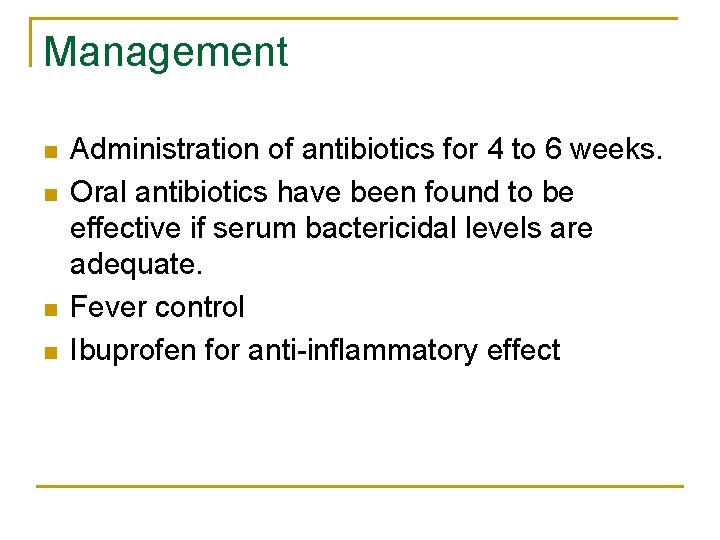 Management n n Administration of antibiotics for 4 to 6 weeks. Oral antibiotics have