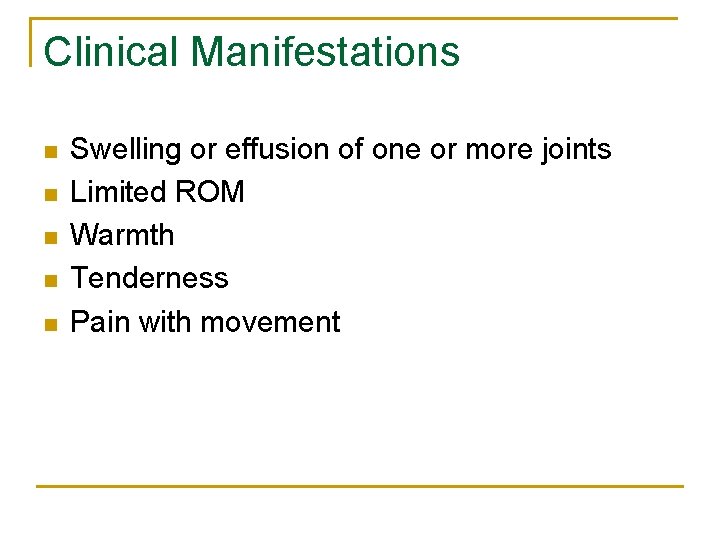 Clinical Manifestations n n n Swelling or effusion of one or more joints Limited