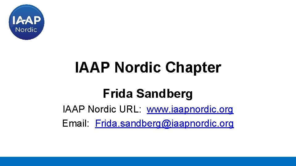 IAAP Nordic Chapter Frida Sandberg IAAP Nordic URL: www. iaapnordic. org Email: Frida. sandberg@iaapnordic.