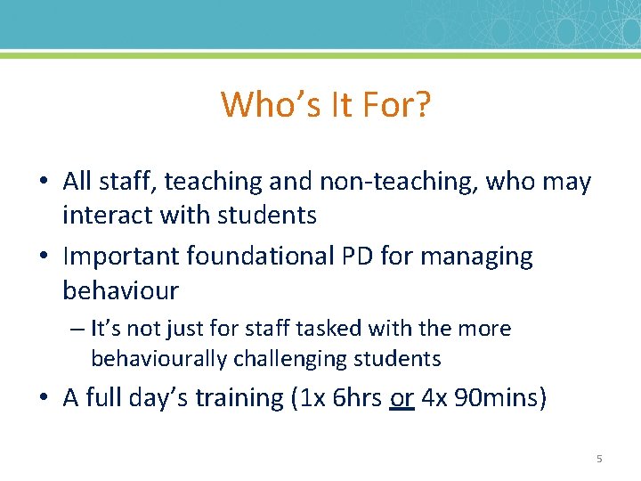 Who’s It For? • All staff, teaching and non-teaching, who may interact with students