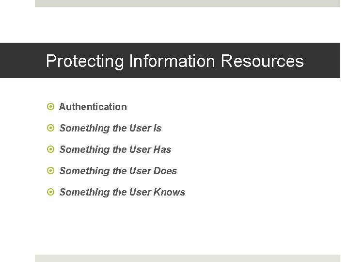 Protecting Information Resources Authentication Something the User Is Something the User Has Something the