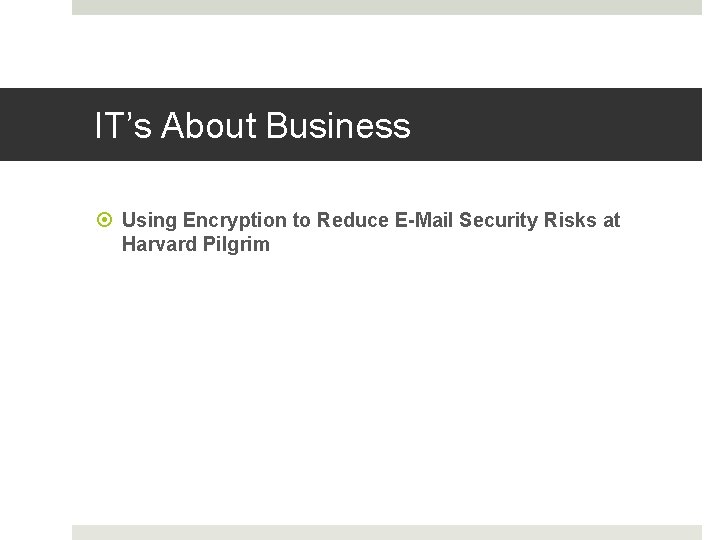IT’s About Business Using Encryption to Reduce E-Mail Security Risks at Harvard Pilgrim 